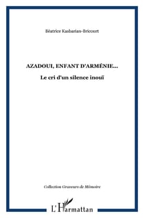 Azadoui, enfant d'Arménie... : Le cri d'un silence inouï
