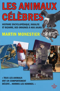 Les animaux célèbres - histoire encyclopedique, insolite et bizarre, des origines à nos jours