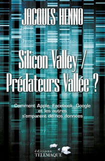 Silicon Valley / prédateurs vallée ? comment Apple, Facebook, Google et les autres s'emparent de nos données