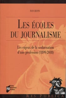Les écoles du journalisme - les enjeux de la scolarisation d'une profession (1899-2018)
