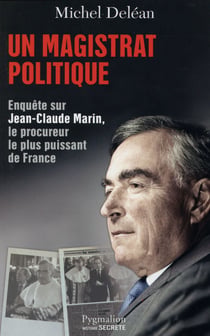 Un magistrat politique - enquête sur jean-claude marin, le procureur le plus puissant de france