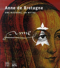 Anne de bretagne - une histoire, un mythe