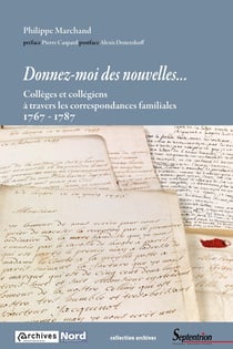 Donnez-moi des nouvelles - collèges et collégiens à travers les correspondances familiales 1767-1787