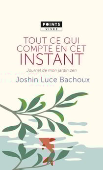 Tout ce qui compte en cet instant - journal de mon jardin zen