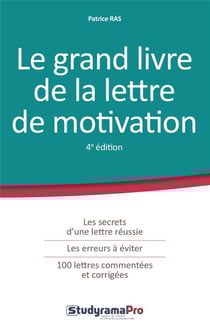 Le grand livre de la lettre de motivation - les secrets d'une lettre réussie, les erreurs à éviter, 100 lettres commentées et corrigées (4e édition)