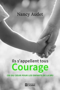 Ils s'appellent tous courage : cri du coeur pour les enfants de la DPJ