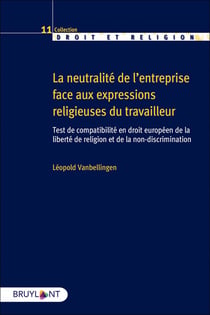 La neutralité de l'entreprise face aux expressions religieuses du travailleur : test de compatibilité en droit européen de la liberté de religion et de la non-discrimination