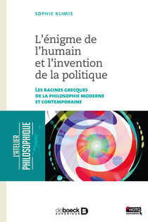 L'énigme de l'humain et l'invention de la politique - les racines grecques de la philosophie moderne et contemporaine