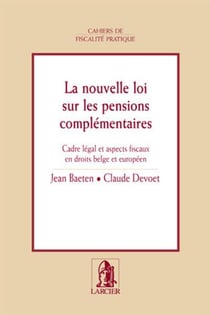 La nouvelle loi sur les pensions complementaires - cadre legal et aspects fiscaux en droits belge et