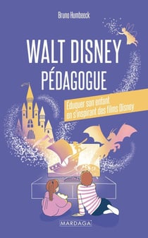 Walt Disney pédagogue : Éduquer son enfant en s'inspirant des films Disney