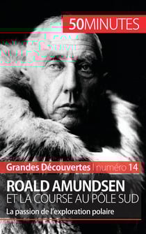 Roald Amundsen et la course au pôle Sud : la passion de l'exploration polaire