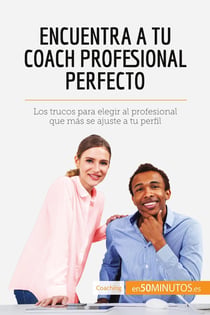 Encuentra a tu coach profesional perfecto : Los trucos para elegir al profesional que mÃ¡s se ajuste a tu perfil