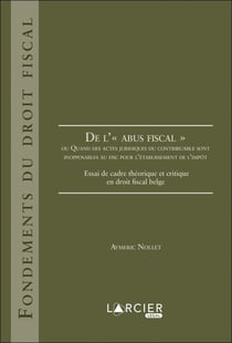 De l'"abus fiscal" - ou quand des actes juridiques du contribuable sont inopposables au FISC pour l'établissement de l'impôt - essai de cadre théorique et critique en droit fiscal belge