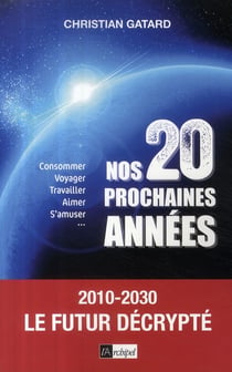Nos vingt prochaines années - 2010-2030 , le futur décrypté - consommer, voyager, travailler, aimer, s'muser