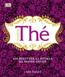 Passion thé - 1000 recettes et rituels du monde entier