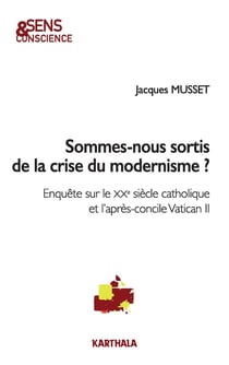 Sommes-nous sortis de la crise du modernisme ? enquête sur le XXe siècle catholique et l'après-concile Vatican II