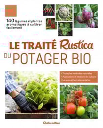 Le traité Rustica du potager bio - 140 légumes et plantes aromatiques à cultiver facilement