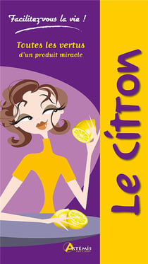 Facilitez-Vous La Vie ! : Le Citron - Toutes Les Vertus D'Un Produit Miracle