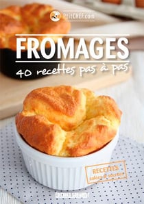 Fromages - 40 recettes pas à pas