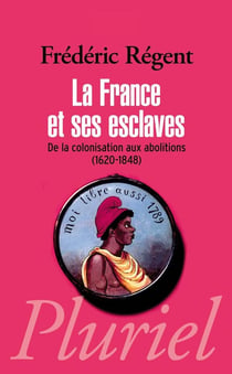 La France et ses esclaves : De la colonisation aux abolitions (1620-1848