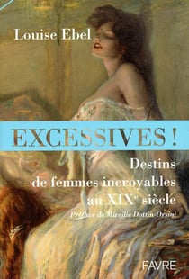 Excessives ! destins de femmes incroyables au XIXe siècle