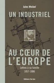 Un industriel au coeur de l'europe - lettres à sa famille, 1857-1886