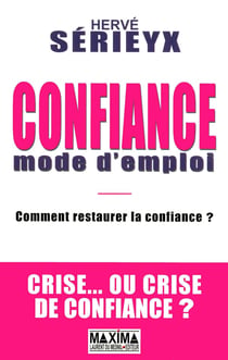 Confiance mode d'emploi - comment restaurer la confiance ? crise... ou crise de confiance ?