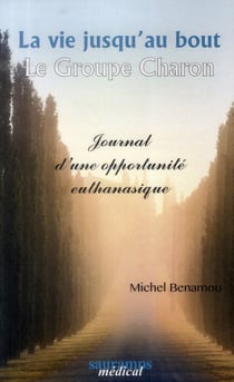 La vie jusqu'au bout - le groupe Charon - journal d'une opportunité euthanasique