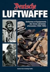 Deutsche Luftwaffe : uniformes et équipements des forces aériennes allemandes (1935-1945)