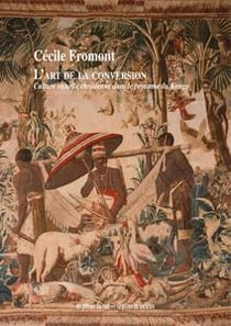 L'art de la conversion - culture visuelle chrétienne dans le royaume du Kongo