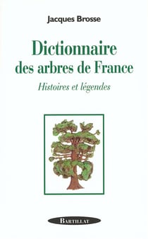 DICTIONNAIRE DES ARBRES DE FRANCE HISTOIRES ET LEGENDES