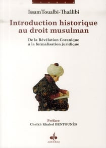 Introduction historique au droit musulman - de la révelation coranique à la formalisation juridique