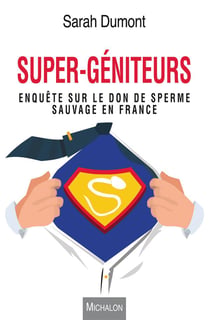 Super-géniteurs - enquête sur le don de sperme sauvage en france