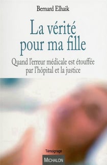 La vérité pour ma fille - quand l'erreur médicale est étouffée par l'hôpital et la justice