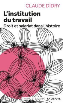 L'institution du travail - droit et slariat dans l'histoire