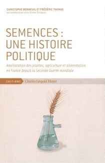 Semences : une histoire politique - amélioration des plantes, agriculture et alimentation en France depuis la Seconde Guerre mondiale