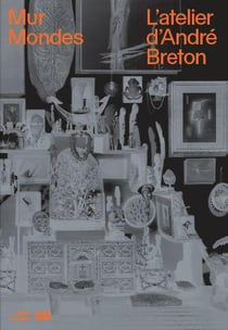 L'atelier d'André Breton : Mur, mondes
