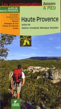Les Incontournables balades à pied : Haute-Provence - autour de Sisteron, Forcalquier, Manosque, Moustiers