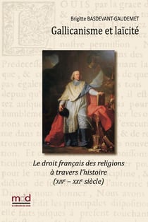 B. Basdevant-Gaudemet, Gallicanisme et Laïcité : Le droit français des religions à travers l'histoire (XIVe - XXIe siècle)