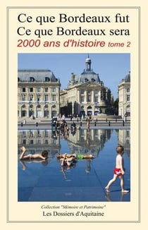 Ce que Bordeaux fut - ce que Bordeaux sera - 2000 ans d'histoire Tome 2