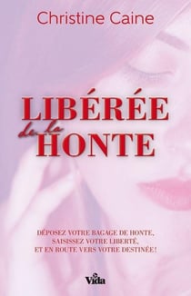 Libérée de la honte - déposez votre bagage de honte, saisissez votre liberté et en route vers votre destinée !