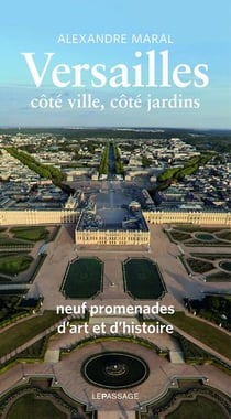 Versailles, côté ville, côté jardins - guide historique et artistique