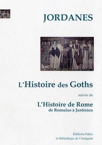 L'histoire des Goths - l'histoire de Rome de Romulus à Justinien