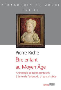 Être enfant au moyen âge - anthologie de textes consacrés à la vie de l'enfant du Ve au XVe siècle