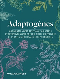 Adaptogènes - augmentez votre résistance au stress et retrouvez votre énergie grâce au pouvoir de plantes médicinales exceptionnelles