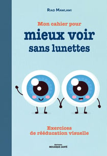 Mon cahier pour mieux voir sans lunettes - exercices de rééducation visuelle