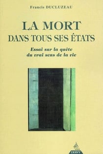 La mort dans tous ses états - essai sur la quête du vrai sens de la vie