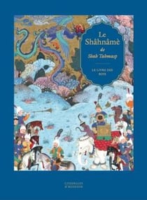 Le shâhnâmè de Shah Tahmasp : le livre des rois