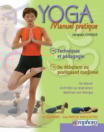 Manuel pratique du yoga - technique et pédagogie du débutant au pratiquant confirmé