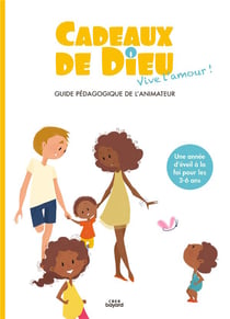 Cadeaux de Dieu : vive l'amour ! guide pédagogique de l'animateur